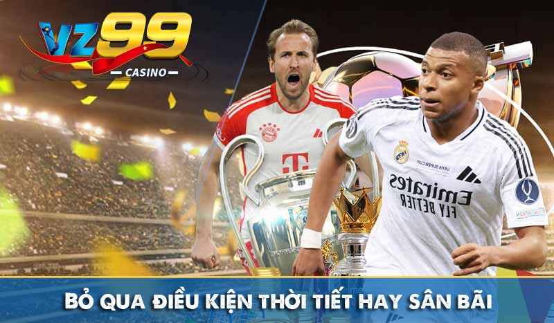 Bỏ qua điều kiện thời tiết hay sân bãi