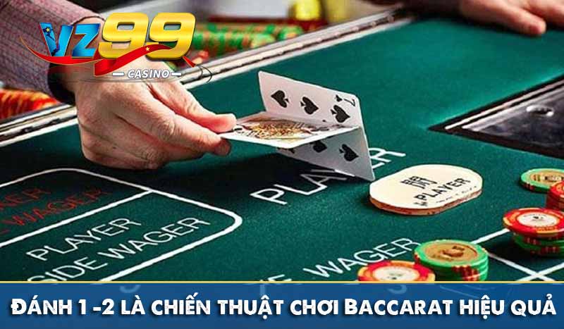 Đánh 1 – 2 là chiến thuật chơi Baccarat hiệu quả