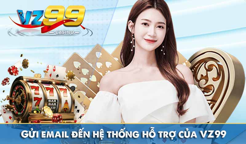 Liên Hệ Vz99 9 Gửi email đến hệ thống hỗ trợ của VZ99