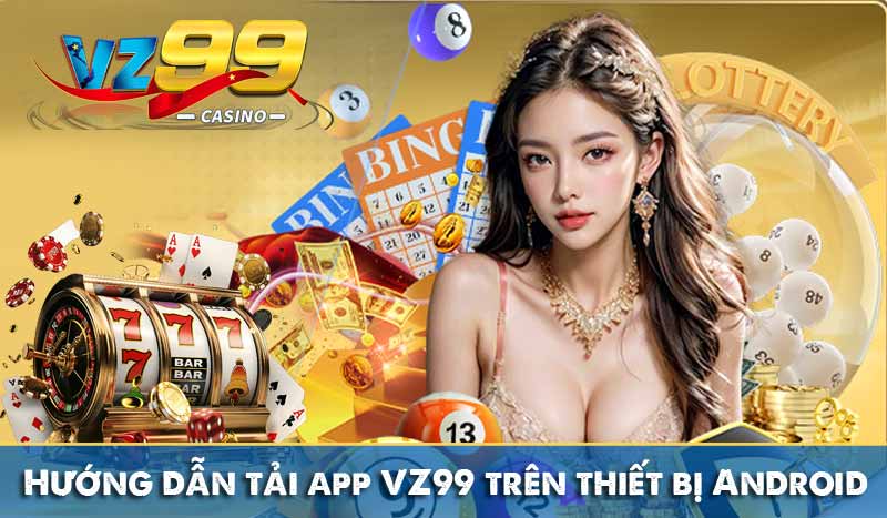 Tải App Vz99 7 Hướng dẫn tải app VZ99 trên thiết bị Android