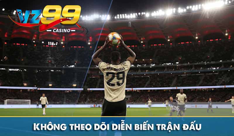 Không theo dõi diễn biến trận đấu