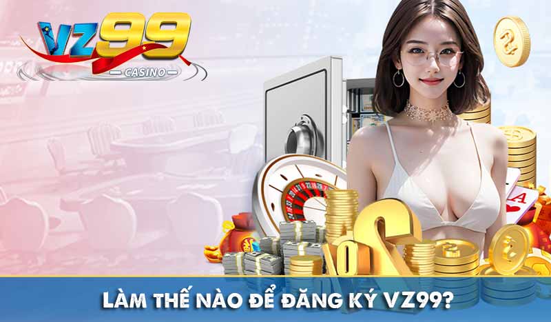 Đăng Ký Vz99 10 Làm thế nào để đăng ký VZ99?