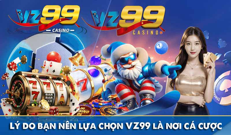 Giới Thiệu Vz99 8 Lý do bạn nên lựa chọn VZ99 là nơi cá cược