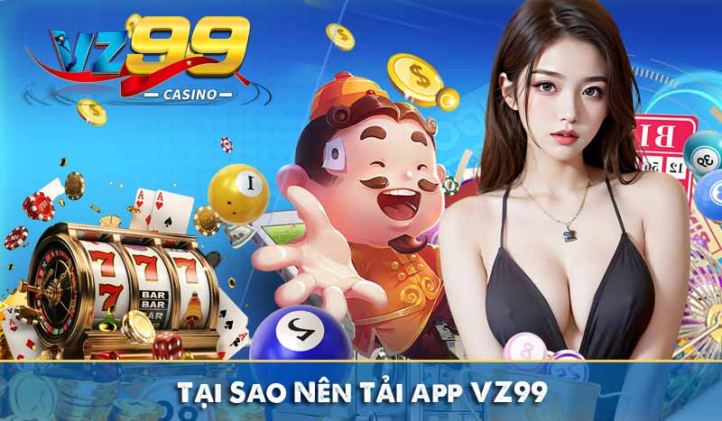 Tải App Vz99 6 Tại Sao Nên Tải app VZ99