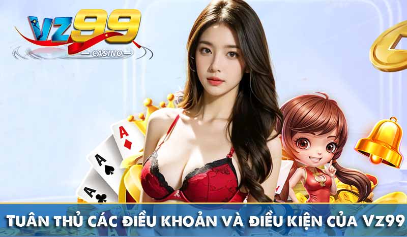 Đăng Ký Vz99 9 Tuân thủ các điều khoản và điều kiện của Vz99