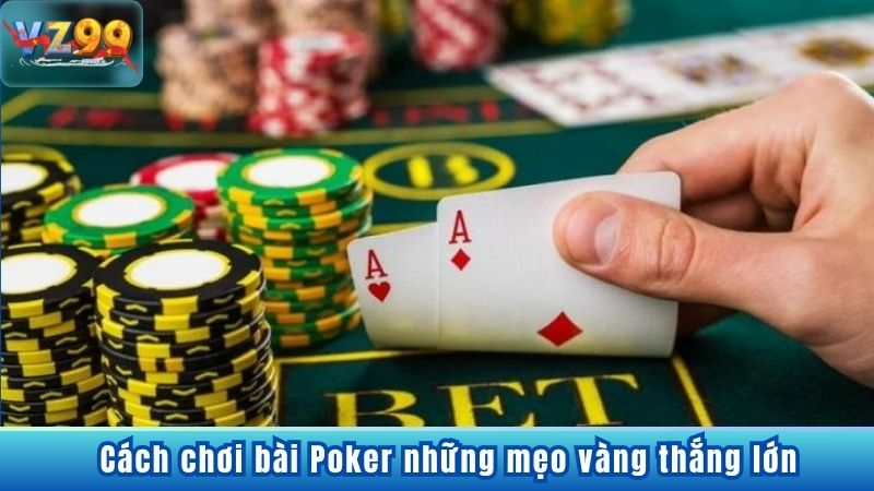 Cách chơi bài Poker những mẹo vàng thắng lớn