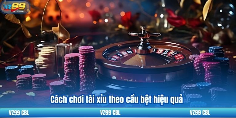 Cách chơi tài xỉu theo cầu bệt hiệu quả
