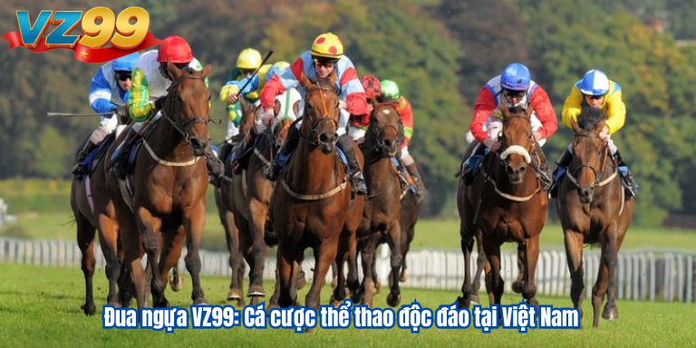Đua ngựa VZ99: Cá cược thể thao độc đáo tại Việt Nam 10 Đua ngựa VZ99: Cá cược thể thao độc đáo tại Việt Nam