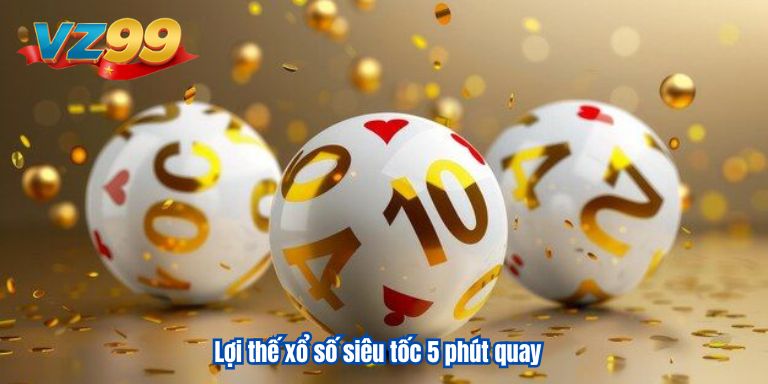 Lợi thế xổ số siêu tốc 5 phút quay