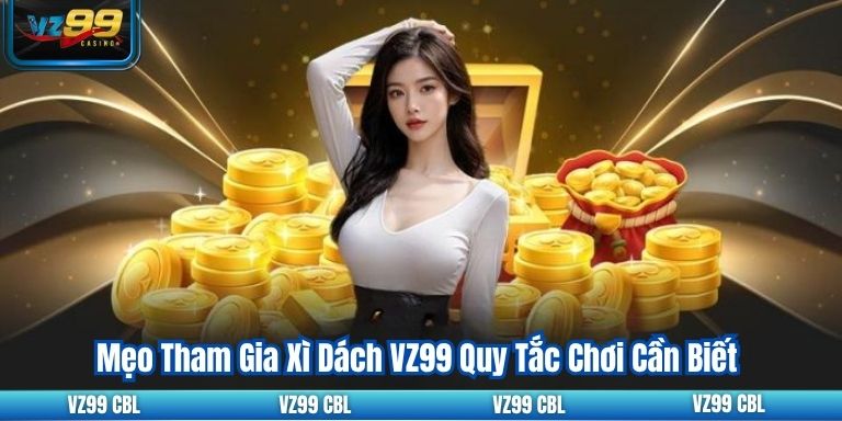 Mẹo Tham Gia Xì Dách VZ99 Quy Tắc Chơi Cần Biết 13 Mẹo Tham Gia Xì Dách VZ99 Quy Tắc Chơi Cần Biết