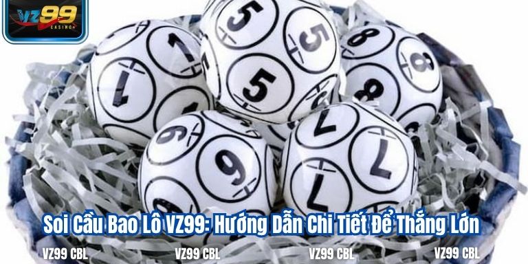 Soi Cầu Bao Lô VZ99: Hướng Dẫn Chi Tiết Để Thắng Lớn 13 Soi Cầu Bao Lô VZ99: Hướng Dẫn Chi Tiết Để Thắng Lớn