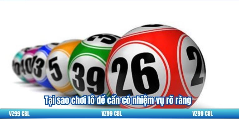 Tại sao chơi lô đề cần có nhiệm vụ rõ ràng