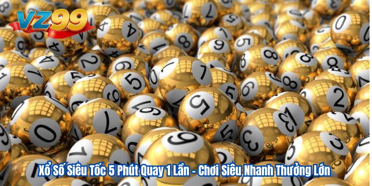 Xổ Số Siêu Tốc 5 Phút Quay 1 Lần – Chơi Siêu Nhanh Thưởng Lớn 11 Xổ Số Siêu Tốc 5 Phút Quay 1 Lần – Chơi Siêu Nhanh Thưởng Lớn