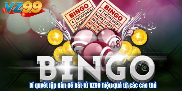 Dàn Đề Bất Tử VZ99 – Tìm Kiếm Ngay Những Con Số May Mắn 4 Bí quyết lập dàn đề bất tử VZ99 hiệu quả từ các cao thủ