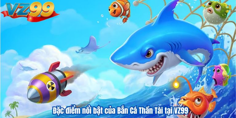 Bắn Cá Thần Tài VZ99 – Hành trình săn kho báu đầy hấp dẫn 3 Đặc điểm nổi bật của Bắn Cá Thần Tài tại VZ99