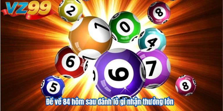 Đề về 84 hôm sau đánh lô gì nhận thưởng lớn 11 Đề về 84 hôm sau đánh lô gì nhận thưởng lớn