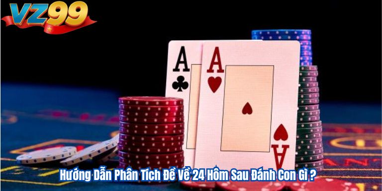 Hướng Dẫn Phân Tích Đề Về 24 Hôm Sau Đánh Con Gì ? 10 Hướng Dẫn Phân Tích Đề Về 24 Hôm Sau Đánh Con Gì ?