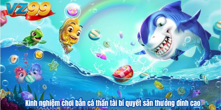 Bắn Cá Thần Tài VZ99 – Hành trình săn kho báu đầy hấp dẫn 4 Kinh nghiệm chơi bắn cá thần tài bí quyết săn thưởng đỉnh cao