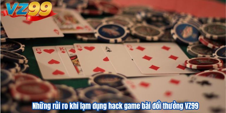 Hack Game Bài Đổi Thưởng VZ99 – Trăm Trận Trăm Thắng 2 Những rủi ro khi lạm dụng hack game bài đổi thưởng VZ99