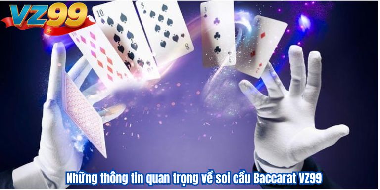Kinh Nghiệm Soi Cầu Baccarat VZ99 – Phương Pháp Đặt Cược Thắng Lớn 2 Những thông tin quan trọng về soi cầu Baccarat VZ99