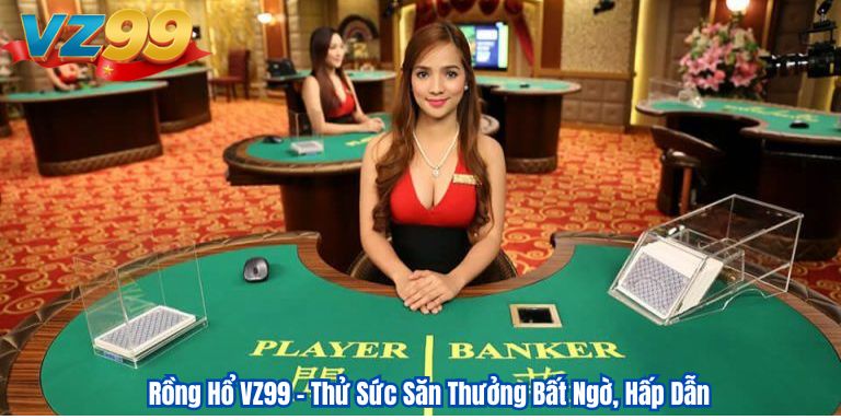 Rồng Hổ VZ99 – Thử Sức Săn Thưởng Bất Ngờ, Hấp Dẫn 1 Rồng Hổ VZ99 – Thử Sức Săn Thưởng Bất Ngờ, Hấp Dẫn